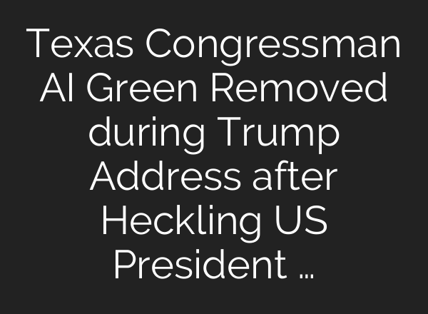 Texas Congressman AI Green Removed during Trump Address after Heckling US President …