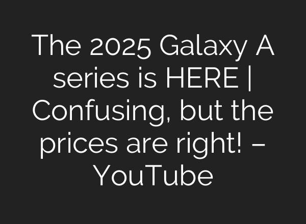 The 2025 Galaxy A series is HERE | Confusing, but the prices are right! – YouTube