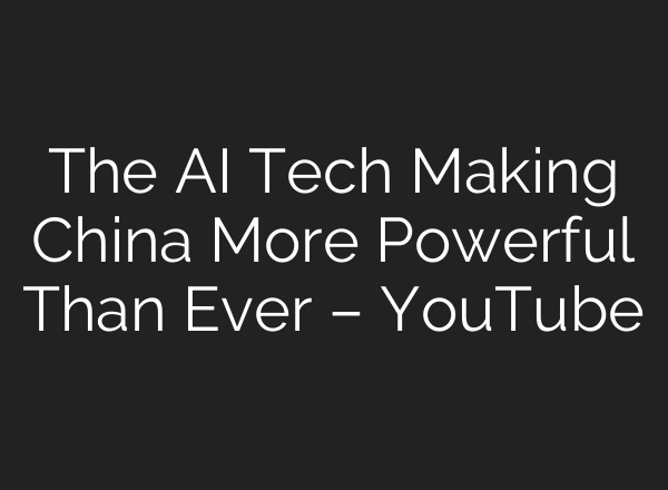The AI Tech Making China More Powerful Than Ever – YouTube