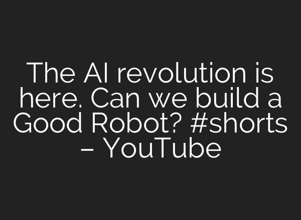 The AI revolution is here. Can we build a Good Robot? #shorts – YouTube