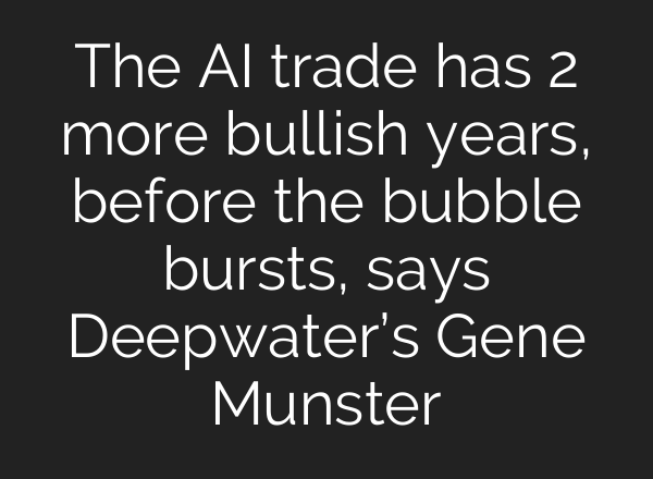 The AI trade has 2 more bullish years, before the bubble bursts, says Deepwater’s Gene Munster
