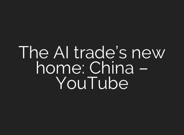 The AI trade’s new home: China – YouTube
