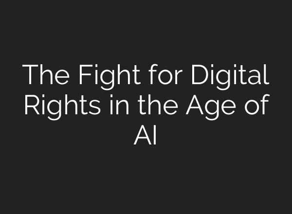The Fight for Digital Rights in the Age of AI