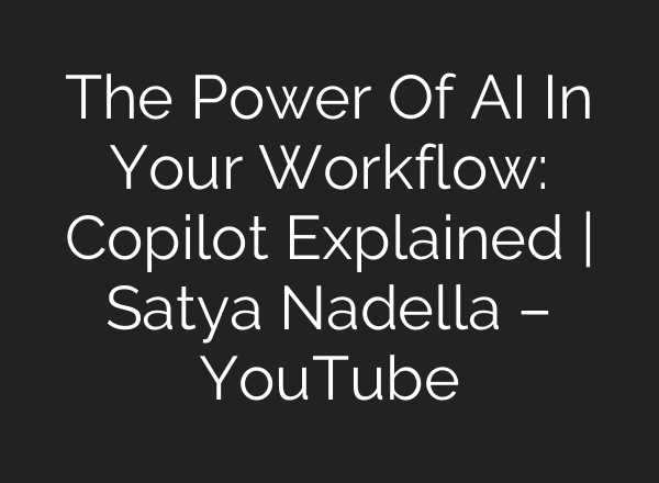 The Power Of AI In Your Workflow: Copilot Explained | Satya Nadella – YouTube