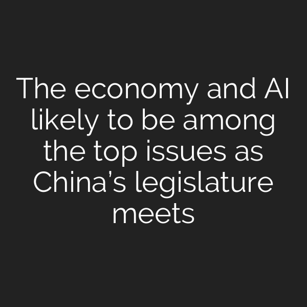 The economy and AI likely to be among the top issues as China’s legislature meets