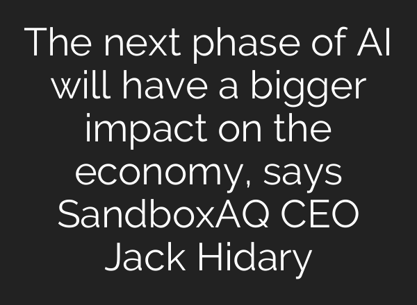 The next phase of AI will have a bigger impact on the economy, says SandboxAQ CEO Jack Hidary