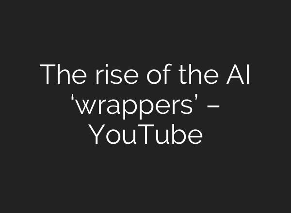The rise of the AI ‘wrappers’ – YouTube