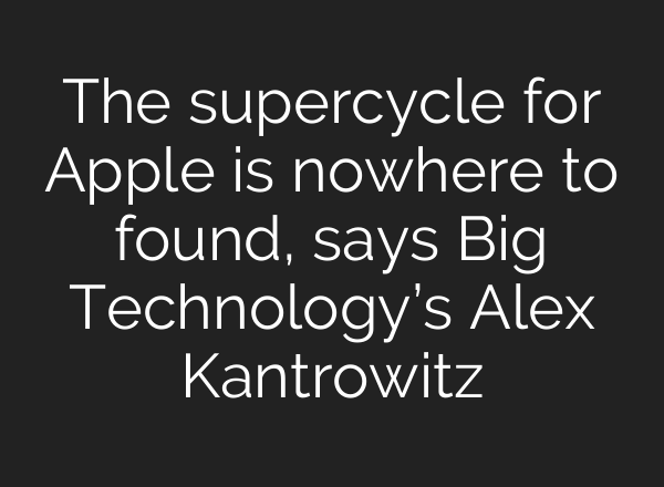The supercycle for Apple is nowhere to found, says Big Technology’s Alex Kantrowitz
