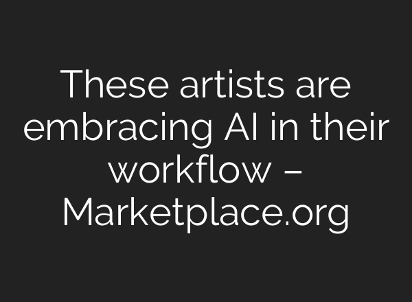 These artists are embracing AI in their workflow – Marketplace.org