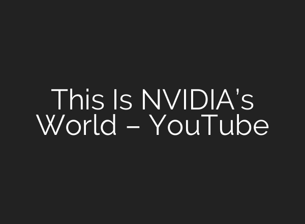 This Is NVIDIA’s World – YouTube