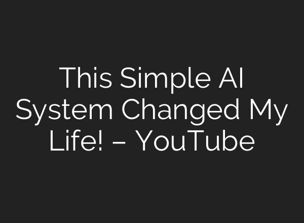 This Simple AI System Changed My Life! – YouTube