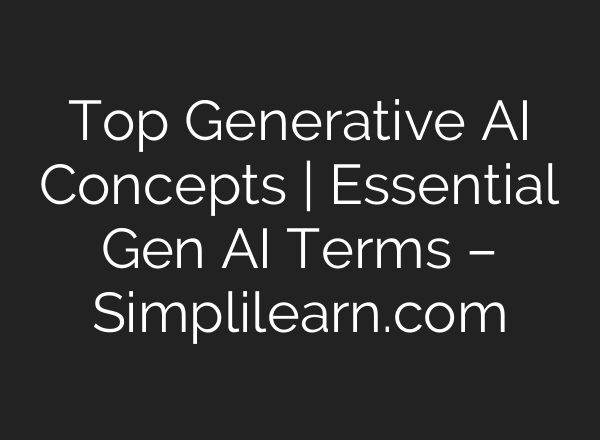 Top Generative AI Concepts | Essential Gen AI Terms – Simplilearn.com