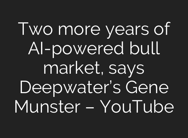 Two more years of AI-powered bull market, says Deepwater’s Gene Munster – YouTube