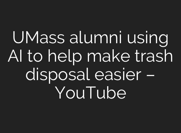 UMass alumni using AI to help make trash disposal easier – YouTube