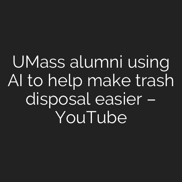 UMass alumni using AI to help make trash disposal easier – YouTube