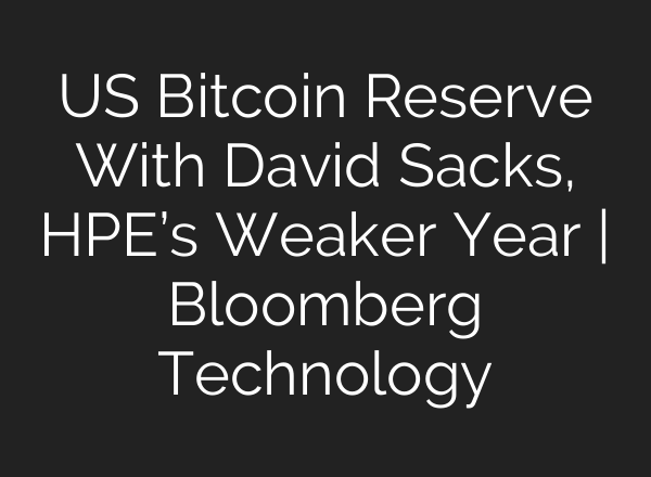 US Bitcoin Reserve With David Sacks, HPE’s Weaker Year | Bloomberg Technology