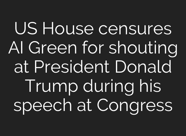 US House censures AI Green for shouting at President Donald Trump during his speech at Congress