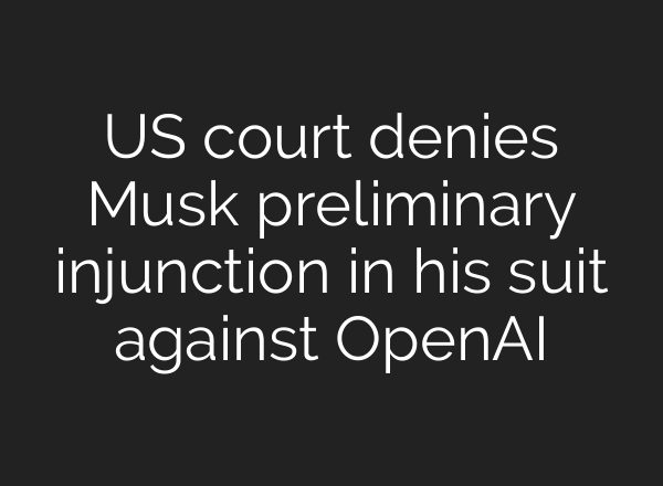 US court denies Musk preliminary injunction in his suit against OpenAI