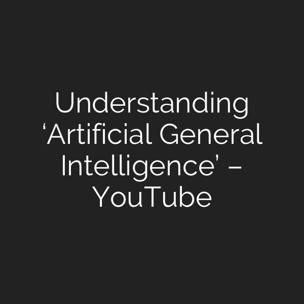 Understanding ‘Artificial General Intelligence’ – YouTube