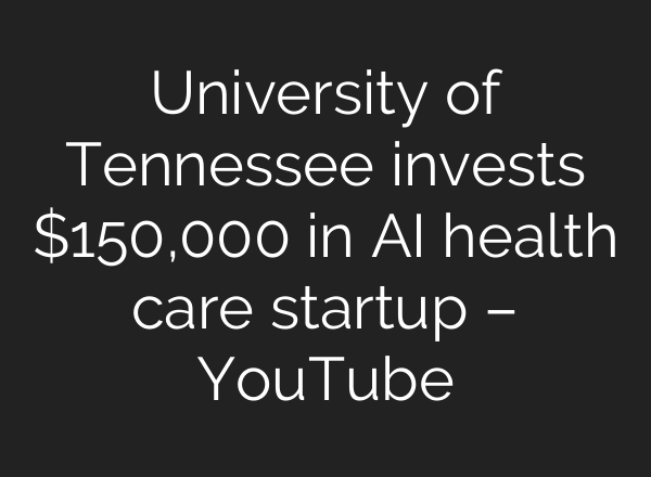 University of Tennessee invests $150,000 in AI health care startup – YouTube
