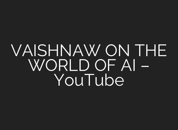 VAISHNAW ON THE WORLD OF AI – YouTube