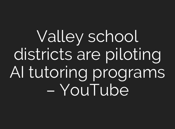 Valley school districts are piloting AI tutoring programs – YouTube