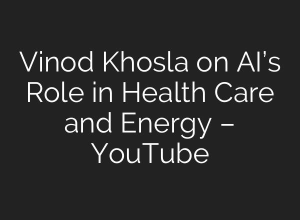 Vinod Khosla on AI’s Role in Health Care and Energy – YouTube