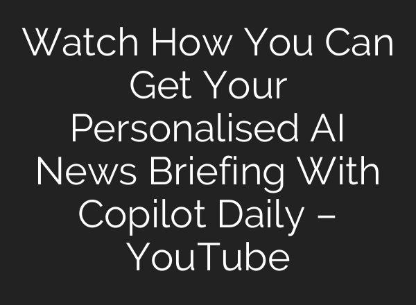 Watch How You Can Get Your Personalised AI News Briefing With Copilot Daily – YouTube