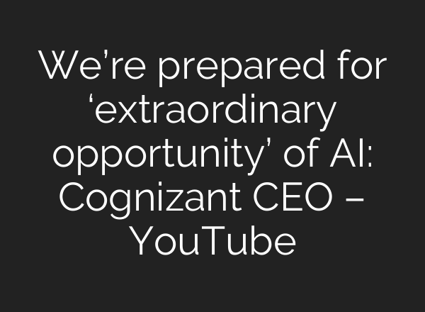 We’re prepared for ‘extraordinary opportunity’ of AI: Cognizant CEO – YouTube