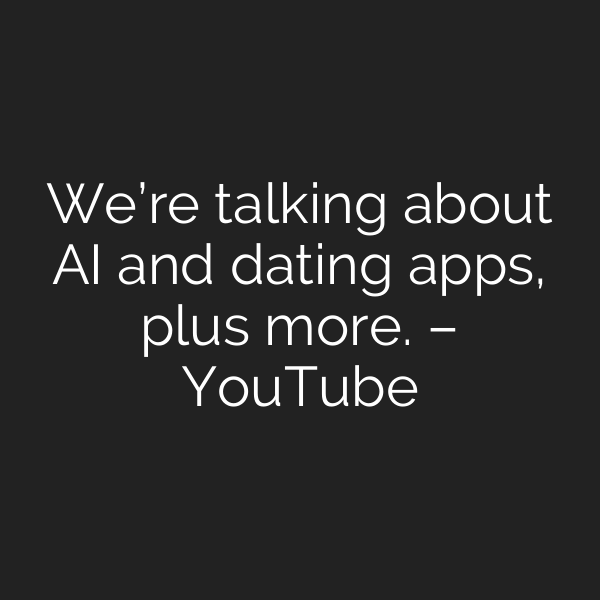 We’re talking about AI and dating apps, plus more. – YouTube