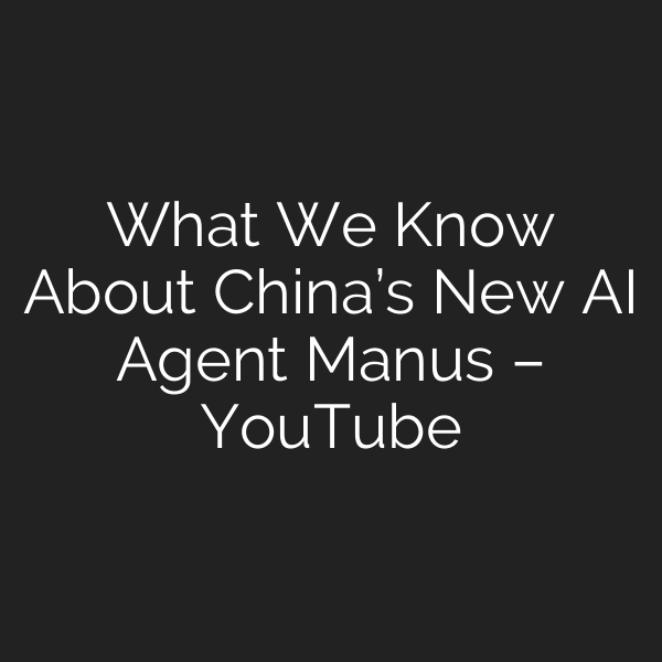 What We Know About China’s New AI Agent Manus – YouTube