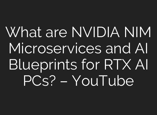 What are NVIDIA NIM Microservices and AI Blueprints for RTX AI PCs? – YouTube