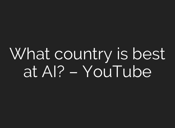 What country is best at AI? – YouTube