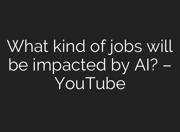 What kind of jobs will be impacted by AI? – YouTube