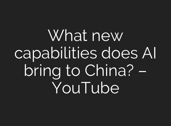 What new capabilities does AI bring to China? – YouTube
