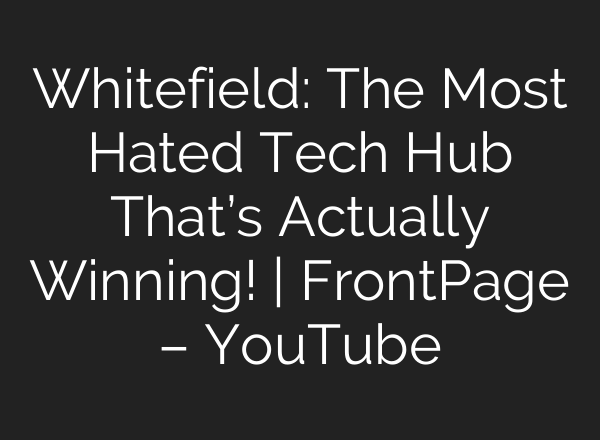Whitefield: The Most Hated Tech Hub That’s Actually Winning! | FrontPage – YouTube