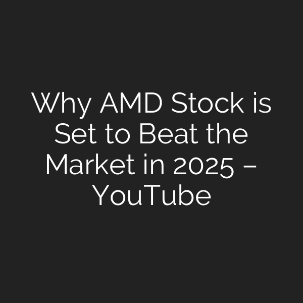 Why AMD Stock is Set to Beat the Market in 2025 – YouTube