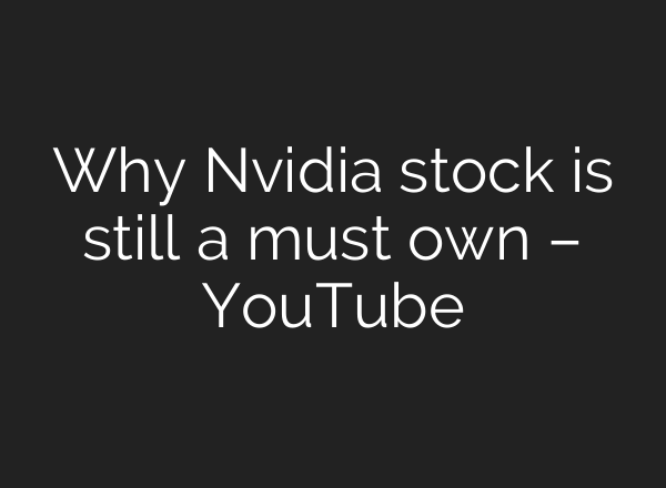Why Nvidia stock is still a must own – YouTube