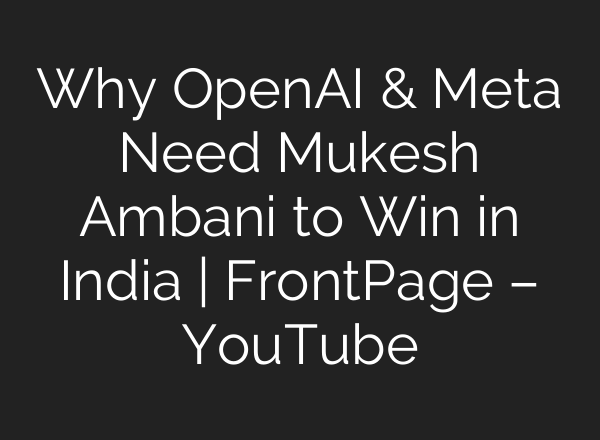 Why OpenAI & Meta Need Mukesh Ambani to Win in India | FrontPage – YouTube