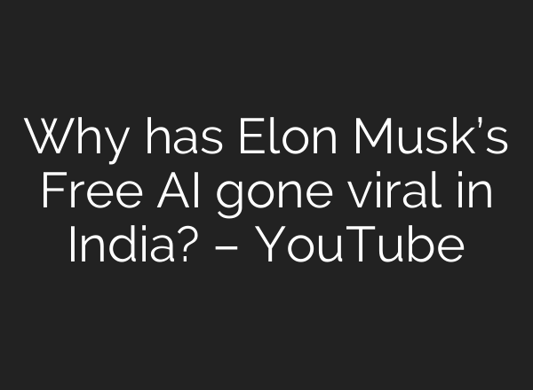 Why has Elon Musk’s Free AI gone viral in India? – YouTube