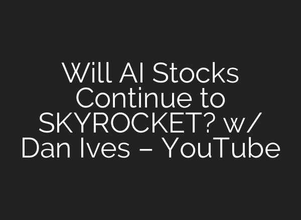 Will AI Stocks Continue to SKYROCKET? w/ Dan Ives – YouTube