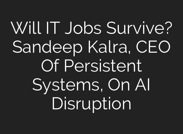 Will IT Jobs Survive? Sandeep Kalra, CEO Of Persistent Systems, On AI Disruption