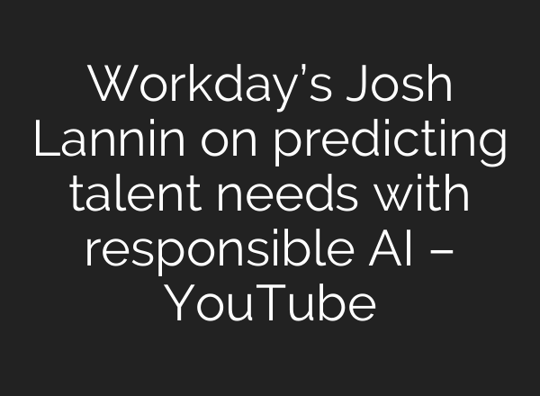 Workday’s Josh Lannin on predicting talent needs with responsible AI – YouTube