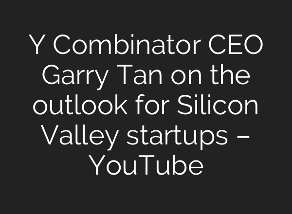 Y Combinator CEO Garry Tan on the outlook for Silicon Valley startups – YouTube