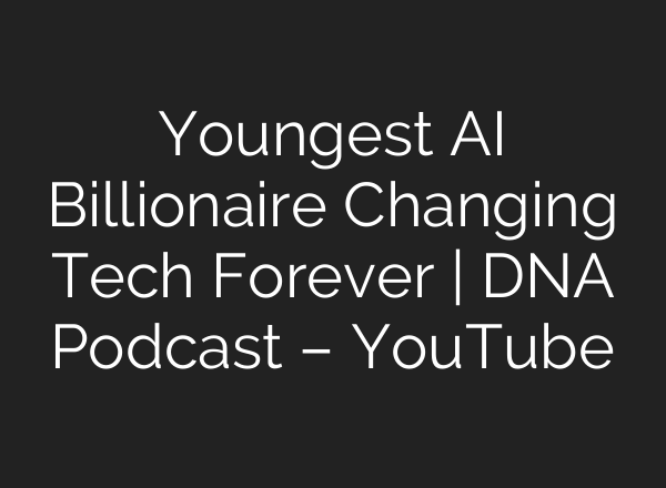 Youngest AI Billionaire Changing Tech Forever | DNA Podcast – YouTube