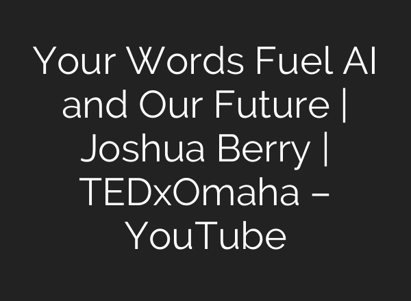 Your Words Fuel AI and Our Future | Joshua Berry | TEDxOmaha – YouTube