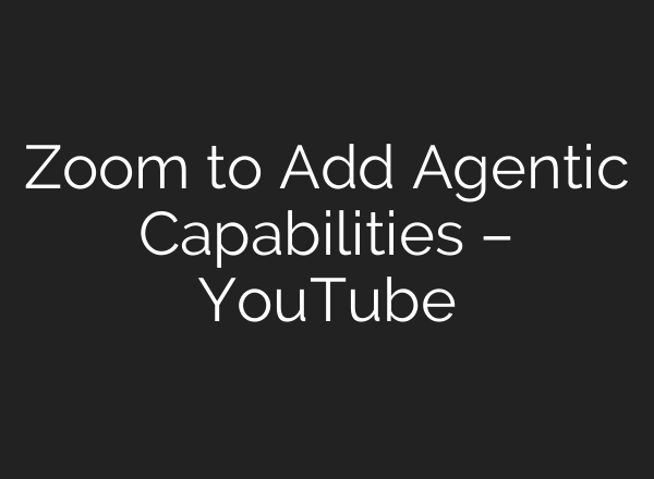 Zoom to Add Agentic Capabilities – YouTube