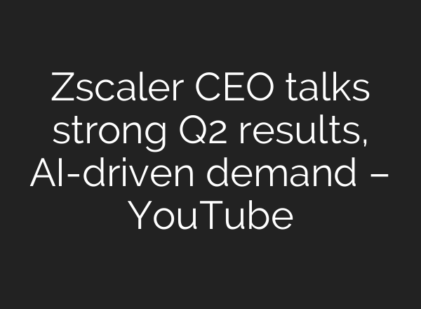 Zscaler CEO talks strong Q2 results, AI-driven demand – YouTube