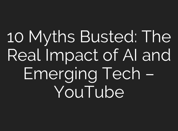 10 Myths Busted: The Real Impact of AI and Emerging Tech – YouTube