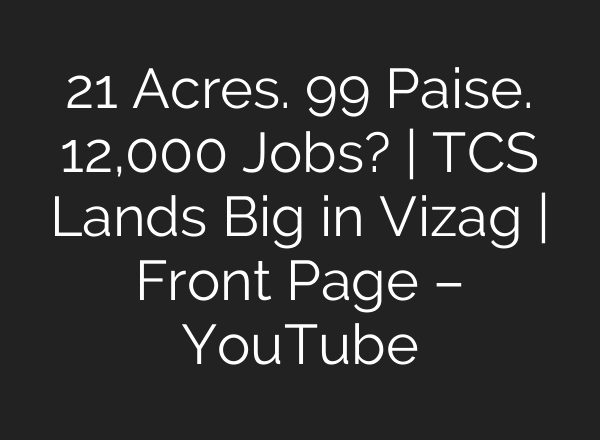 21 Acres. 99 Paise. 12,000 Jobs? | TCS Lands Big in Vizag | Front Page – YouTube
